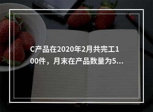 C产品在2020年2月共完工100件，月末在产品数量为50件