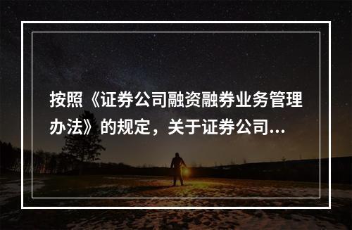 按照《证券公司融资融券业务管理办法》的规定，关于证券公司申请