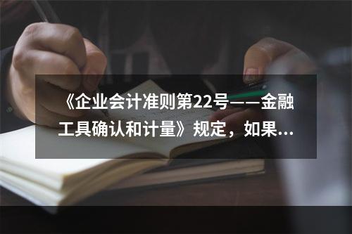 《企业会计准则第22号——金融工具确认和计量》规定，如果存在