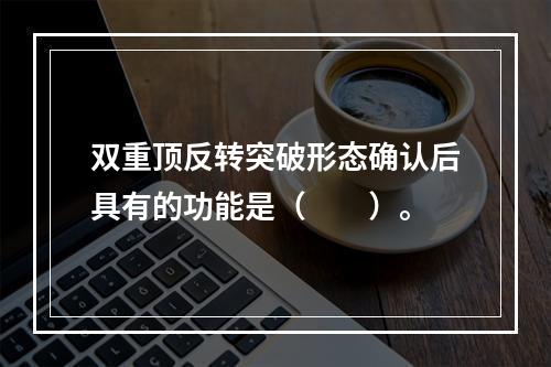 双重顶反转突破形态确认后具有的功能是（　　）。