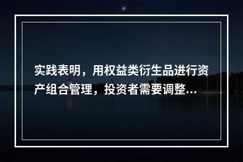 实践表明，用权益类衍生品进行资产组合管理，投资者需要调整资产