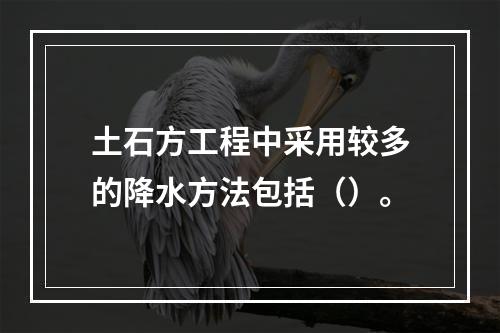 土石方工程中采用较多的降水方法包括（）。