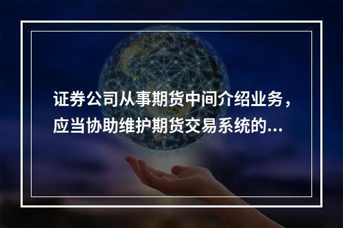 证券公司从事期货中间介绍业务，应当协助维护期货交易系统的稳定