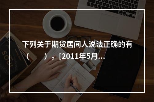 下列关于期货居间人说法正确的有（　　）。[2011年5月真题