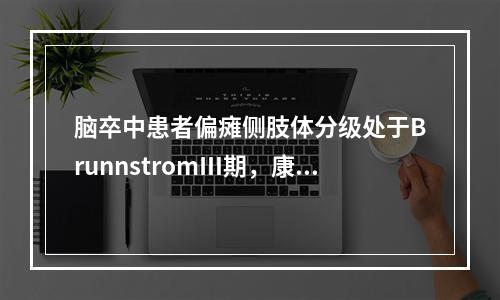 脑卒中患者偏瘫侧肢体分级处于BrunnstromⅢ期，康复