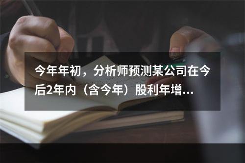 今年年初，分析师预测某公司在今后2年内（含今年）股利年增长率