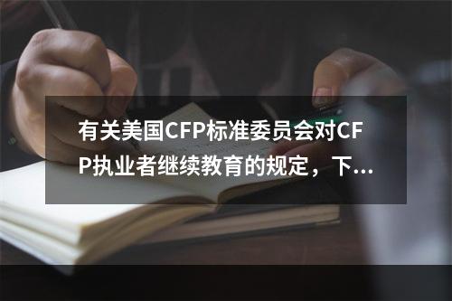 有关美国CFP标准委员会对CFP执业者继续教育的规定，下列选