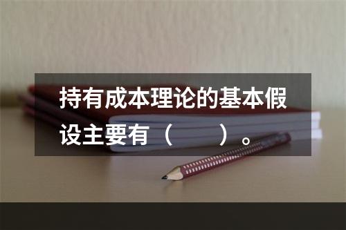 持有成本理论的基本假设主要有（　　）。