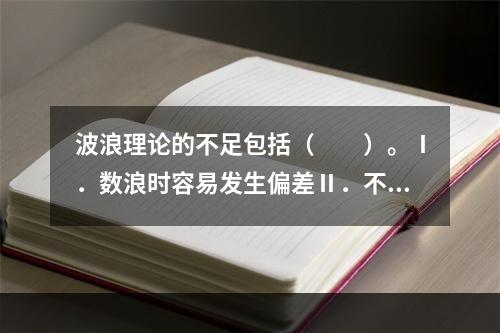 波浪理论的不足包括（　　）。Ⅰ．数浪时容易发生偏差Ⅱ．不同的