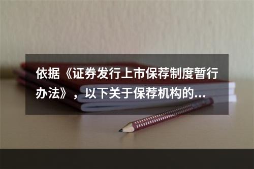 依据《证券发行上市保荐制度暂行办法》，以下关于保荐机构的职责