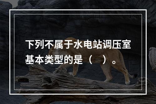 下列不属于水电站调压室基本类型的是（　）。