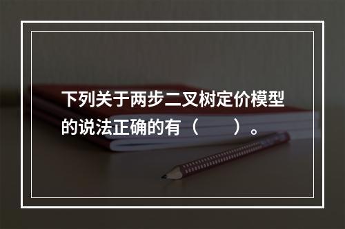 下列关于两步二叉树定价模型的说法正确的有（　　）。