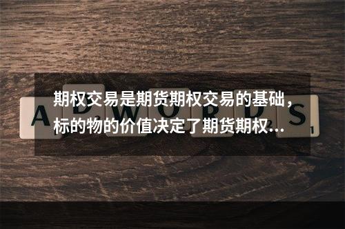 期权交易是期货期权交易的基础，标的物的价值决定了期货期权执行