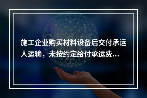 施工企业购买材料设备后交付承运人运输，未按约定给付承运费用时