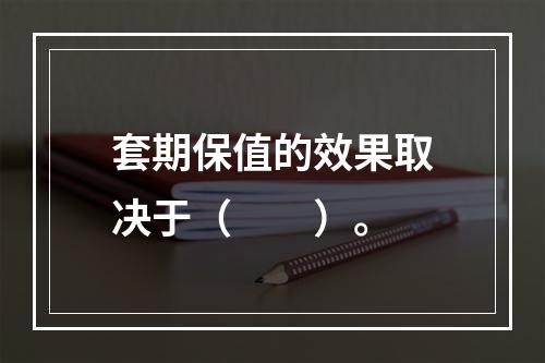 套期保值的效果取决于（　　）。