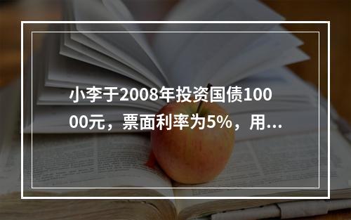 小李于2008年投资国债10000元，票面利率为5%，用查表