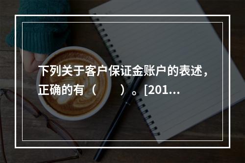 下列关于客户保证金账户的表述，正确的有（　　）。[2014年