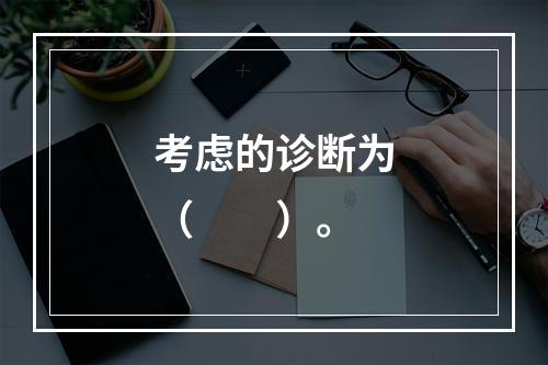 考虑的诊断为（　　）。