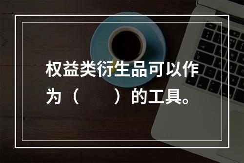 权益类衍生品可以作为（　　）的工具。