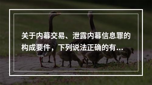 关于内幕交易、泄露内幕信息罪的构成要件，下列说法正确的有（　