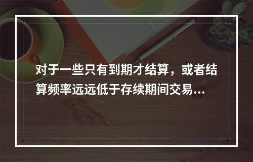 对于一些只有到期才结算，或者结算频率远远低于存续期间交易日的