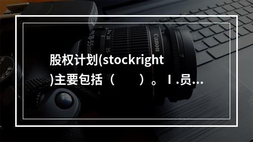 股权计划(stockright)主要包括（　　）。Ⅰ.员工持