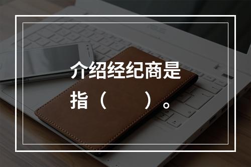 介绍经纪商是指（　　）。