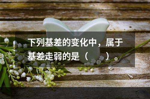 下列基差的变化中，属于基差走弱的是（　　）。