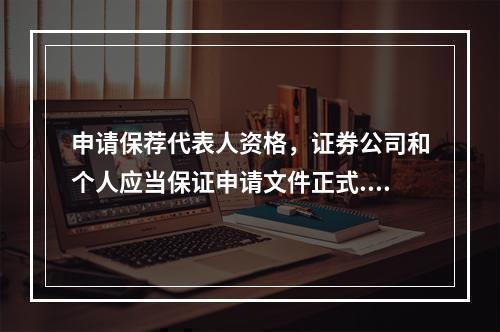 申请保荐代表人资格，证券公司和个人应当保证申请文件正式.准确