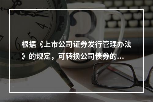 根据《上市公司证券发行管理办法》的规定，可转换公司债券的期限