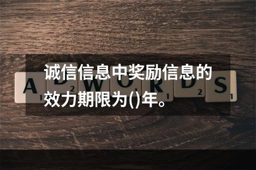 诚信信息中奖励信息的效力期限为()年。