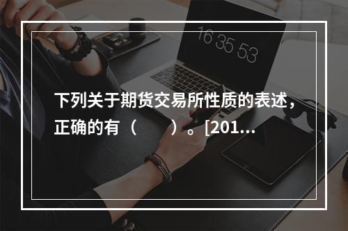 下列关于期货交易所性质的表述，正确的有（　　）。[2015年