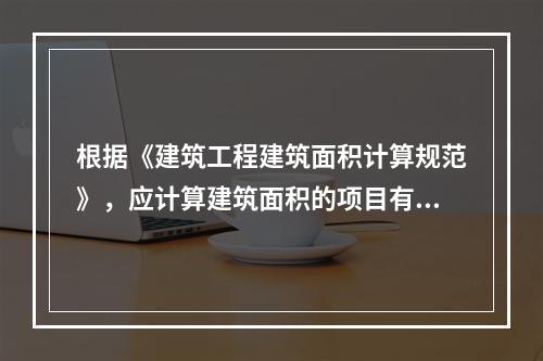 根据《建筑工程建筑面积计算规范》，应计算建筑面积的项目有（　