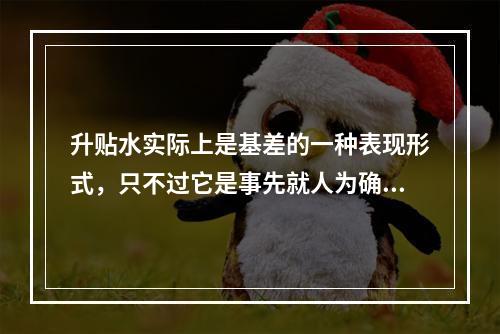 升贴水实际上是基差的一种表现形式，只不过它是事先就人为确定好