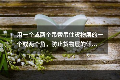 用一个或两个吊索吊住货物层的一个或两个角，防止货物层的倾斜或