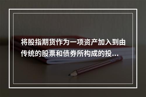 将股指期货作为一项资产加入到由传统的股票和债券所构成的投资组