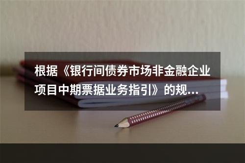 根据《银行间债券市场非金融企业项目中期票据业务指引》的规定，