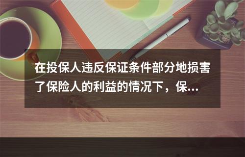 在投保人违反保证条件部分地损害了保险人的利益的情况下，保险人