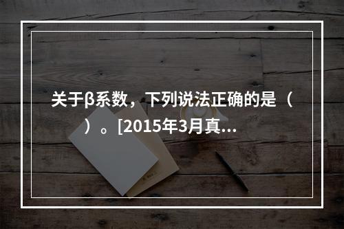 关于β系数，下列说法正确的是（　　）。[2015年3月真题]