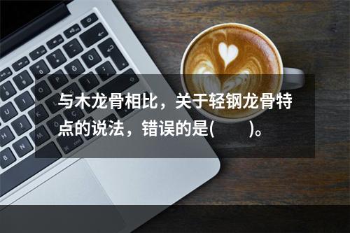 与木龙骨相比，关于轻钢龙骨特点的说法，错误的是(　　)。