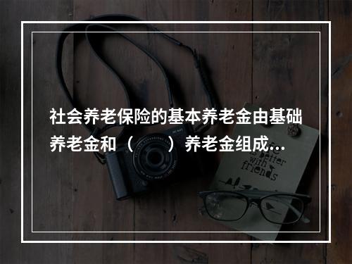 社会养老保险的基本养老金由基础养老金和（　　）养老金组成。