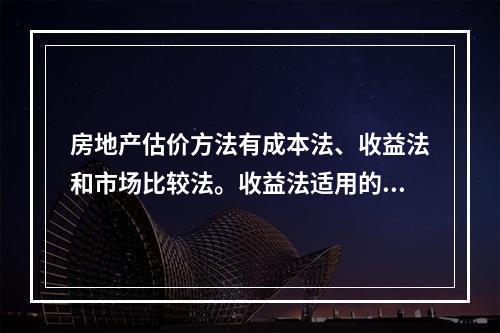 房地产估价方法有成本法、收益法和市场比较法。收益法适用的条件