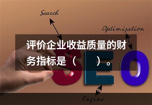 评价企业收益质量的财务指标是（　　）。