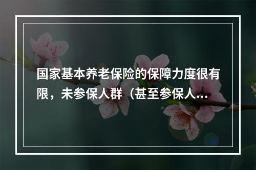 国家基本养老保险的保障力度很有限，未参保人群（甚至参保人群）