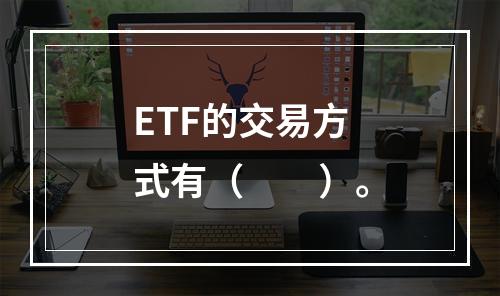 ETF的交易方式有（　　）。