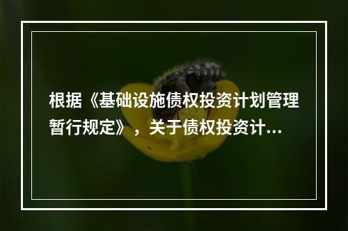 根据《基础设施债权投资计划管理暂行规定》，关于债权投资计划的