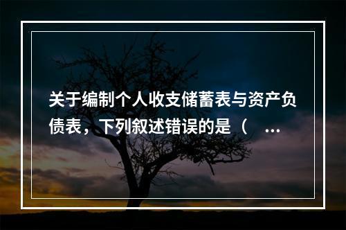 关于编制个人收支储蓄表与资产负债表，下列叙述错误的是（　　）