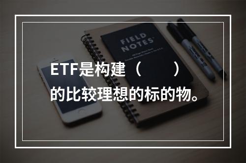 ETF是构建（　　）的比较理想的标的物。