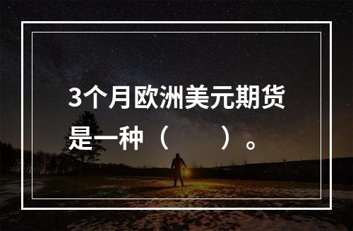 3个月欧洲美元期货是一种（　　）。