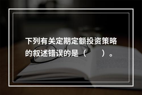 下列有关定期定额投资策略的叙述错误的是（　　）。